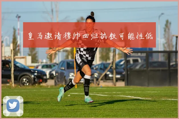 皇马邀请穆帅回归执教可能性低